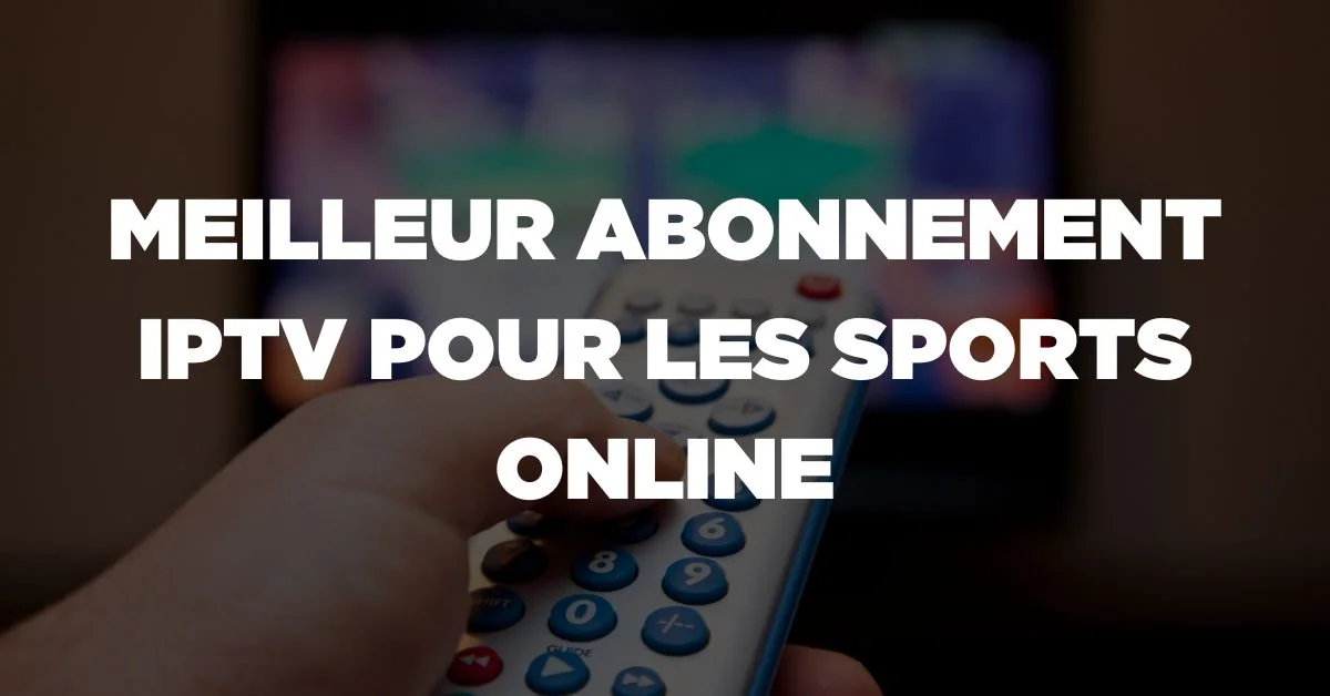 Meilleur Abonnement IPTV pour les Sports Online