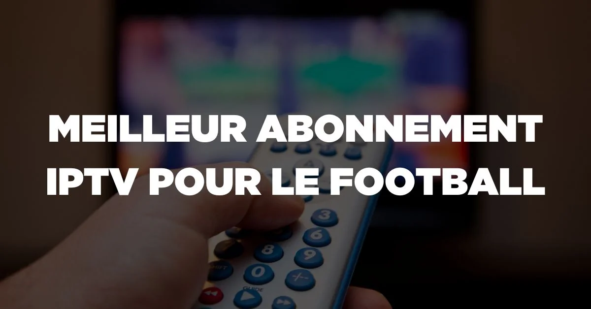 Meilleur Abonnement IPTV pour le Football