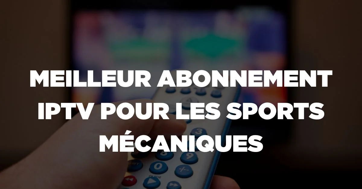 Meilleur Abonnement IPTV pour les Sports Mécaniques