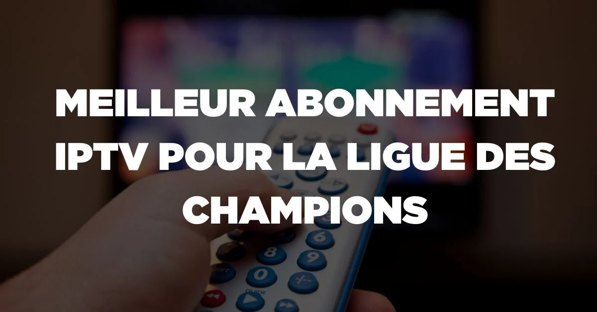 Meilleur Abonnement IPTV pour la Ligue des Champions