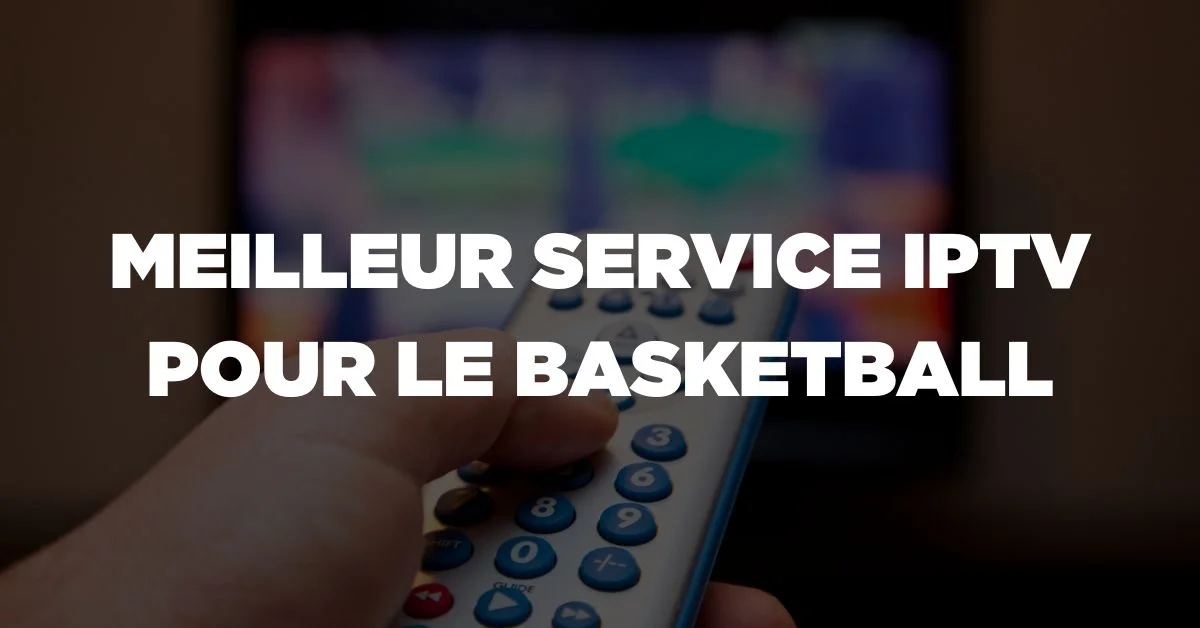 Meilleur Abonnement IPTV pour le Basketball