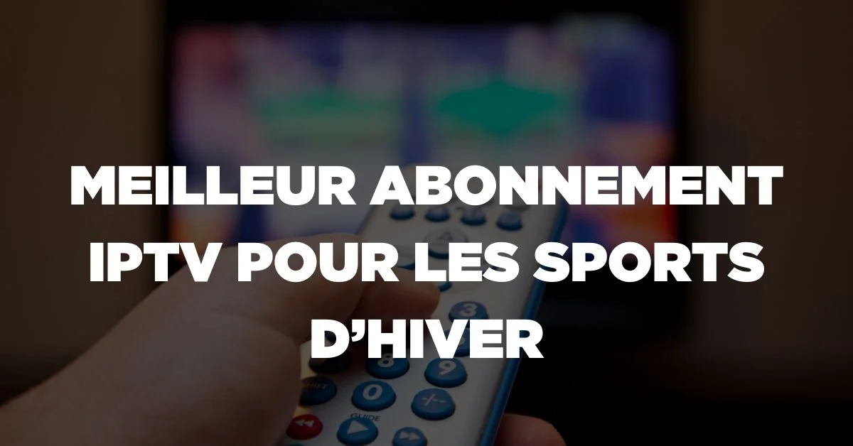 Meilleur Abonnement IPTV pour les Sports d'Hiver