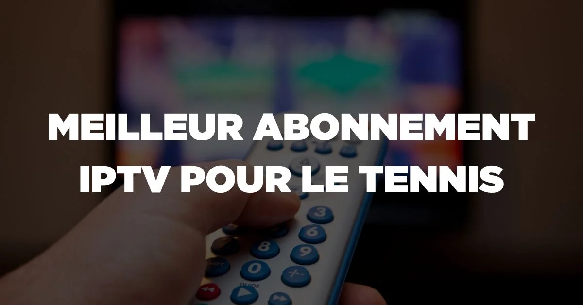 Meilleur Abonnement IPTV pour le Tennis